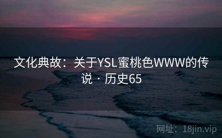 文化典故：关于YSL蜜桃色WWW的传说 · 历史65  第2张